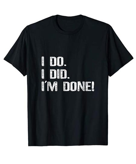 1. I do. I did. I'm done! Funny Text Style T shirt